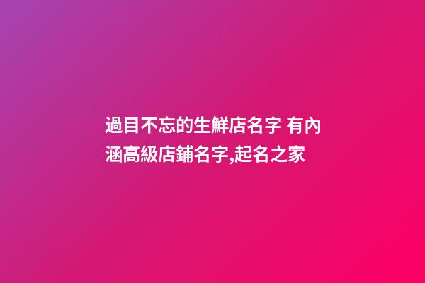 過目不忘的生鮮店名字 有內涵高級店鋪名字,起名之家-第1張-店鋪起名-玄機派
